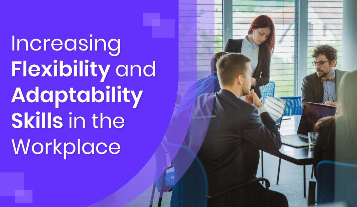 Increasing Flexibility and Adaptability Skills in the Workplace
