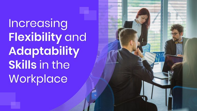 Increasing Flexibility and Adaptability Skills in the Workplace