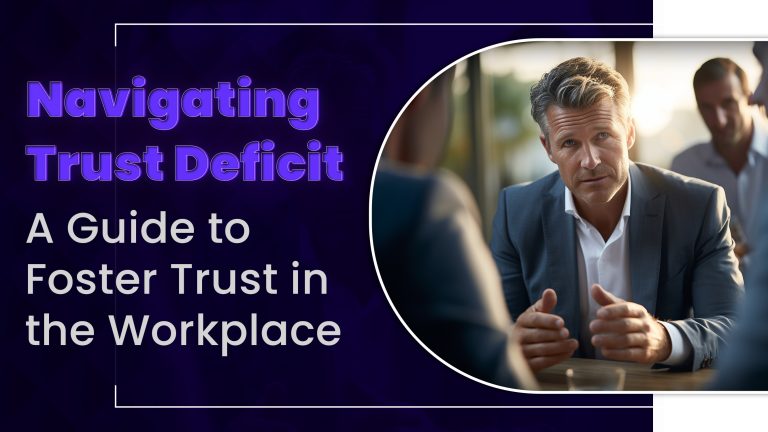 Navigating Trust Deficit; A Guide to Foster Trust in the Workplace