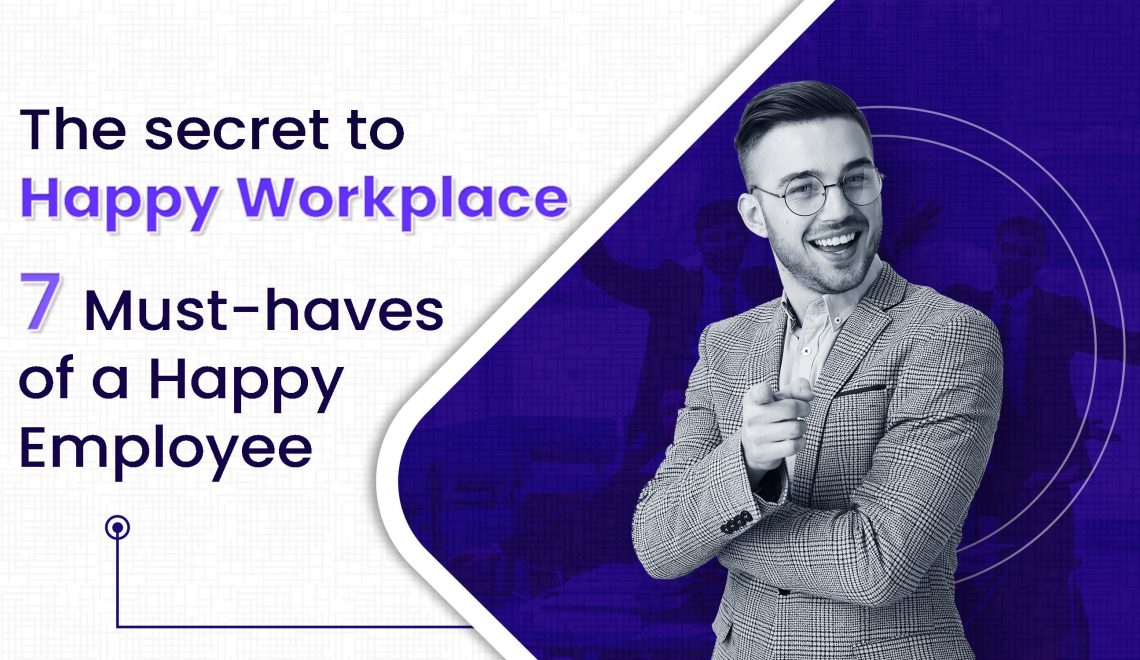 The Secret to Happy Workplace 7 Must-haves of a Happy Employee