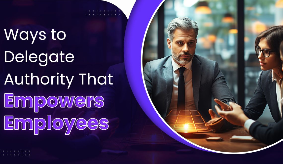 Ways to Delegate Authority That Empowers Employees