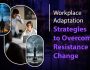 Workplace Adaptation; Strategies to Overcome Resistance to Change