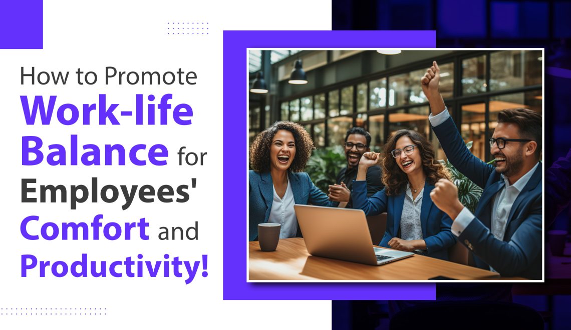 How to Promote Work-life Balance for Employees' Comfort and Productivity!