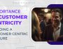 Importance of Customer-centricity Building a Customer Centric Culture