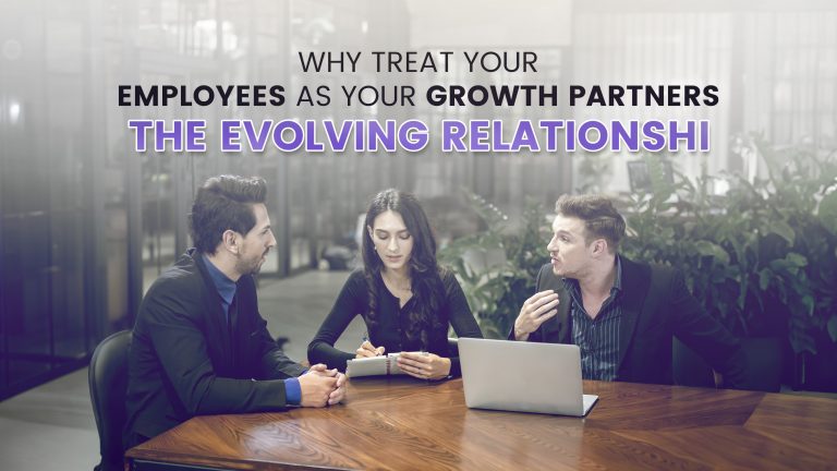 Why Treat Your Employees as Your Growth Partners: The Evolving Relationship